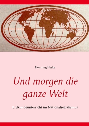 Heske, Henning. Und morgen die ganze Welt - Erdkundeunterricht im Nationalsozialismus. Books on Demand, 2015.