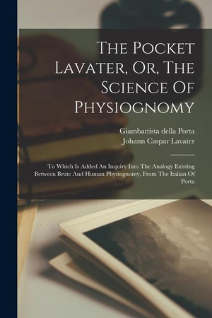 Lavater, Johann Caspar. The Pocket Lavater, Or, The Science Of Physiognomy: To Which Is Added An Inquiry Into The Analogy Existing Between Brute And Human Physiognomy, From T. LEGARE STREET PR, 2022.