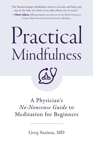 Sazima, Greg. Practical Mindfulness - A Physician's No-Nonsense Guide to Meditation for Beginners (Mindful Breathing, Gift For Anxiety). Turner Publishing Company, 2021.
