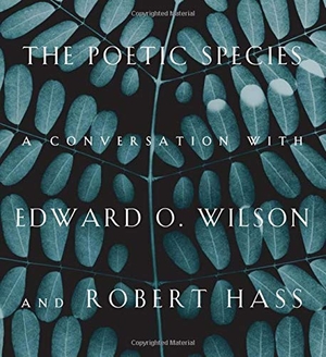Wilson, Edward O / Robert Hass. The Poetic Species - A Conversation with Edward O. Wilson and Robert Hass. Bellevue Literary Press, 2014.