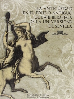 Beltrán Fortes, José / Eduardocoord. Peñalver. La antigüedad en el fondo antiguo de la biblioteca de la Universidad de Sevilla. Editorial Universidad de Sevilla-Secretariado de Publicaciones, 2012.