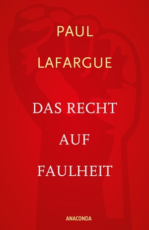 Lafargue, Paul. Das Recht auf Faulheit und Die Religion des Kapitals. Anaconda Verlag, 2015.