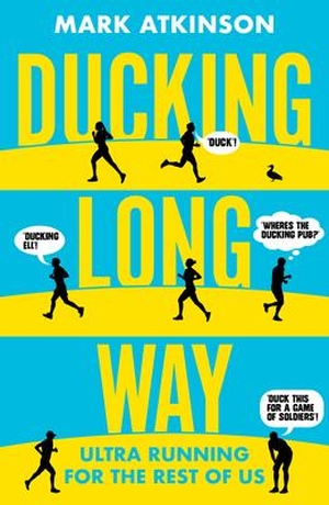 Atkinson, Mark. Ducking Long Way - Ultra Running for the Rest of Us. Sandstone Press Ltd, 2021.