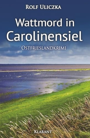 Uliczka, Rolf. Wattmord in Carolinensiel - Ostfrieslandkrimi. Klarant, 2018.