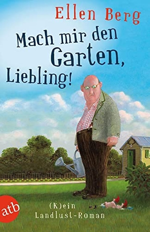 Berg, Ellen. Mach mir den Garten, Liebling! - (K)ein Landlust-Roman. Aufbau Taschenbuch Verlag, 2015.