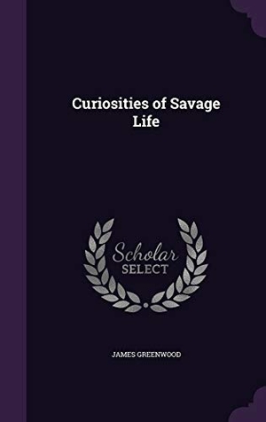 Greenwood, James. Curiosities of Savage Life. Creative Media Partners, LLC, 2016.