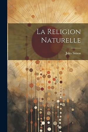 Simon, Jules. La Religion Naturelle. Creative Media Partners, LLC, 2023.