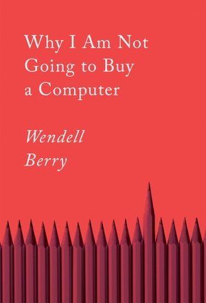Berry, Wendell. Why I Am Not Going to Buy a Computer: Essays. Catapult, 2021.
