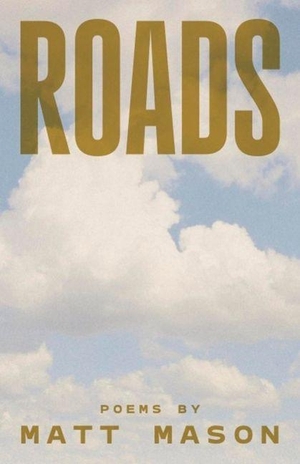Mason, Matt. Roads - Poems by Matt Mason. Button Poetry, 2026.