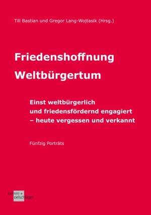 Lang-Wojtasik, Gregor / Till Bastian (Hrsg.). Friedenshoffnung Weltbürgertum - Einst weltbürgerlich und friedensfördernd engagiert - heute vergessen und verkannt. Fünfzig Porträts. Klemm & Oelschläger, 2023.