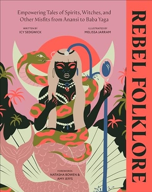 Sedgwick, Icy. Rebel Folklore - Empowering Tales of Spirits, Witches, and Other Misfits from Anansi to Baba Yaga. DK Publishing (Dorling Kindersley), 2023.