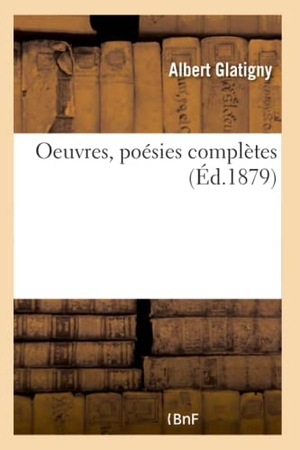 Glatigny, Albert. Oeuvres, poésies complètes. Hachette Livre, 2018.