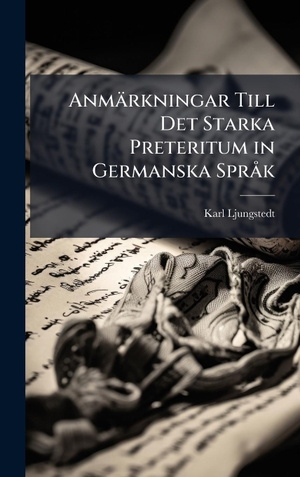 Ljungstedt, Karl. AnmÃ¤rkningar Till Det Starka Preteritum in Germanska SprÃ¥k. Tradd Street Press, 2025.
