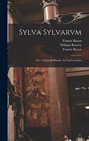 Bacon, Francis. Sylva Sylvarvm - or, A Naturall Historie. In Ten Centvries. Creative Media Partners, LLC, 2021.