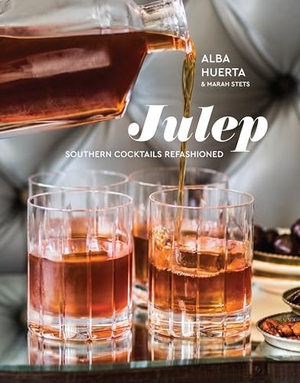 Huerta, Alba / Marah Stets. Julep - Southern Cocktails Refashioned [A Recipe Book]. Clarkson Potter/Ten Speed, 2018.