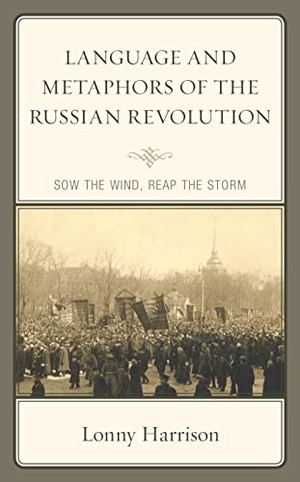 Harrison, Lonny. Language and Metaphors of the Russian Revolution - Sow the Wind, Reap the Storm. Lexington Books, 2020.