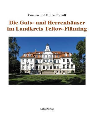 Preuß, Carsten / Hiltrud Preuß. Die Guts- und Herrenhäuser im Landkreis Teltow-Fläming. Lukas Verlag, 2011.