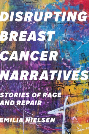 Nielsen, Emilia. Disrupting Breast Cancer Narratives - Stories of Rage and Repair. University of Toronto Press, 2019.