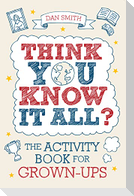 Think You Know it All?