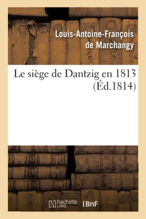 Marchangy. Le siège de Dantzig en 1813. Hachette Livre, 2018.