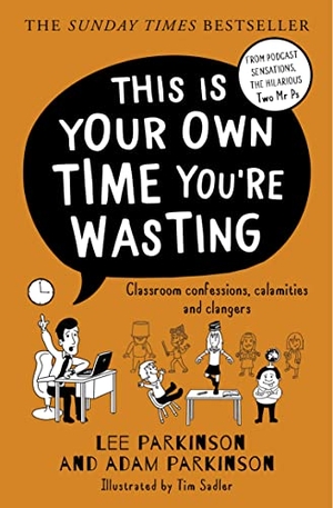 Parkinson, Adam / Lee Parkinson. This Is Your Own Time You're Wasting - Classroom Confessions, Calamities and Clangers. HarperCollins Publishers, 2023.