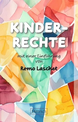 Laschet, Remo. KINDERRECHTE - mit einer Einführung von Remo Laschet. Dittrich Verlag, 2024.