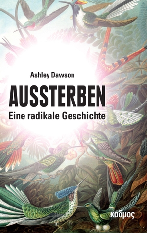 Dawson, Ashley. Aussterben - Eine radikale Geschichte. Kulturverlag Kadmos, 2022.
