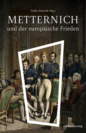 Samerski, Stefan (Hrsg.). Metternich und der europäische Frieden - Sachbuch. Mitteldeutscher Verlag, 2023.