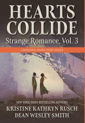 Rusch, Kristine Kathryn / Dean Wesley Smith. Hearts Collide, Vol. 3 - A Strange Romance Short Story Series. Wmg Publishing, Inc., 2024.