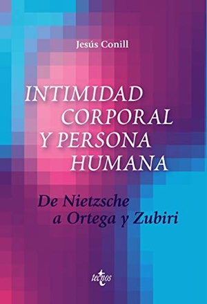 Conill Sancho, Jesús. Intimidad corporal y persona humana : de Nietzsche a Ortega y Zubiri. Tecnos, 2019.