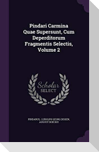 Pindari Carmina Quae Supersunt, Cum Deperditorum Fragmentis Selectis, Volume 2