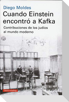 Cuando Einstein encontró a Kafka : contribuciones de los judíos al mundo moderno