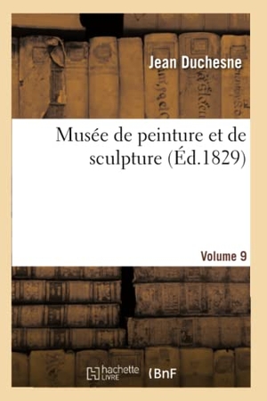 Duchesne, Jean. Musée de Peinture Et de Sculpture. Volume 9. Hachette Livre, 2022.