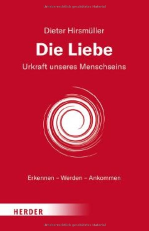 Hirsmüller, Dieter. Die Liebe - Urkraft unseres Menschseins. Herder Verlag GmbH, 2026.