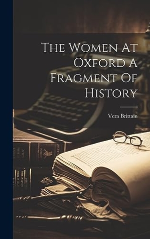 Brittain, Vera. The Women At Oxford A Fragment Of History. Creative Media Partners, LLC, 2023.