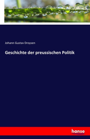 Droysen, Johann Gustav. Geschichte der preussischen Politik. hansebooks, 2016.