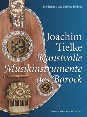 Hellwig, Barbara / Friedemann Hellwig. Joachim Tielke - Kunstvolle Musikinstrumente des Barock. Deutscher Kunstverlag, 2011.
