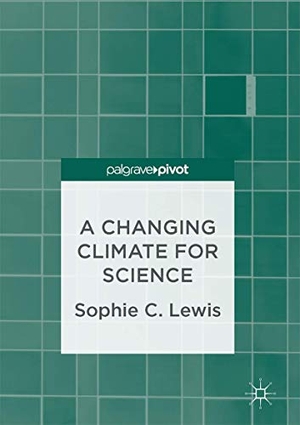 Lewis, Sophie C.. A Changing Climate for Science. Springer International Publishing, 2017.