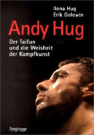 Ilona Hug / Erik Golowin. Andy Hug - "Der Taifun" - Und die Weisheit der Kampfkunst. Zytglogge, 2002.