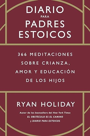 Holiday, Ryan. Diario Para Padres Estoicos (the Daily Dad Spanish Edition) - 365 Meditaciones Sobre Crianza, Amor Y Educación de Los Hijos. Editorial Reverte, 2024.