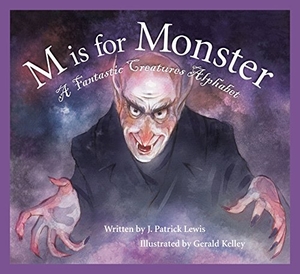 Lewis, J Patrick. M Is for Monster - A Fantastic Creatures Alphabet. Sleeping Bear Press, 2014.