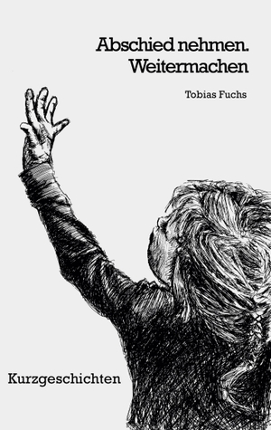 Fuchs, Tobias. Abschied nehmen. Weitermachen. Books on Demand, 2023.