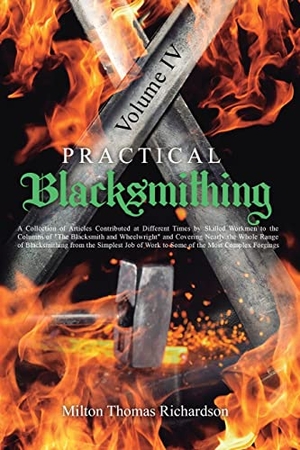 Richardson, Milton Thomas. Practical Blacksmithing Vol. IV - A Collection of Articles Contributed at Different Times by Skilled Workmen to the Columns of "The Blacksmith and Wheelwright" and Covering Nearly the Whole Range of Blacksmithing from the Simplest Job of Work to Some of th. Left Of Brain Onboarding Pty Ltd, 2022.