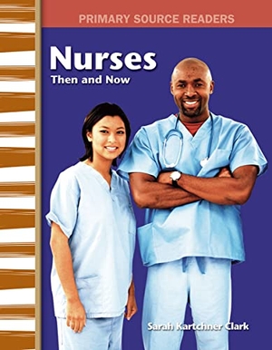 Clark, Sarah / Sarah Kartchner Clark. Nurses Then and Now. Teacher Created Materials, 2006.