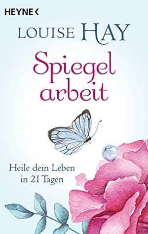 Hay, Louise. Spiegelarbeit - Heile dein Leben in 21 Tagen. Heyne Taschenbuch, 2018.