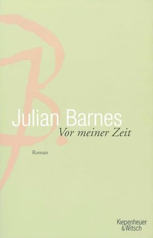 Barnes, Julian. Vor meiner Zeit. Kiepenheuer & Witsch, 2006.