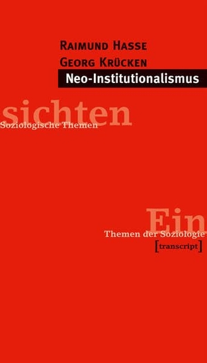 Hasse, Raimund / Georg Krücken. Neo-Institutionalismus. Transcript Verlag, 2005.