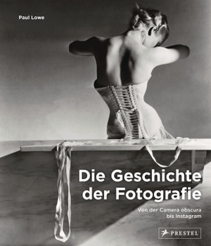 Lowe, Paul. Die Geschichte der Fotografie - Von der Camera obscura bis Instagram. Prestel Verlag, 2021.