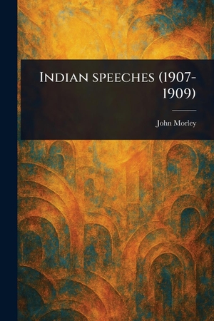 Morley, John. Indian Speeches (1907-1909). Creative Media Partners, LLC, 2025.
