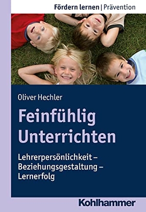 Hechler, Oliver. Feinfühlig Unterrichten - Lehrerpersönlichkeit - Beziehungsgestaltung - Lernerfolg. Kohlhammer W., 2017.